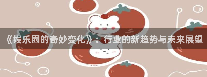 辉达娱乐加拿大app预测：《娱乐圈的奇妙变化》：行业的新趋势与未来展望
