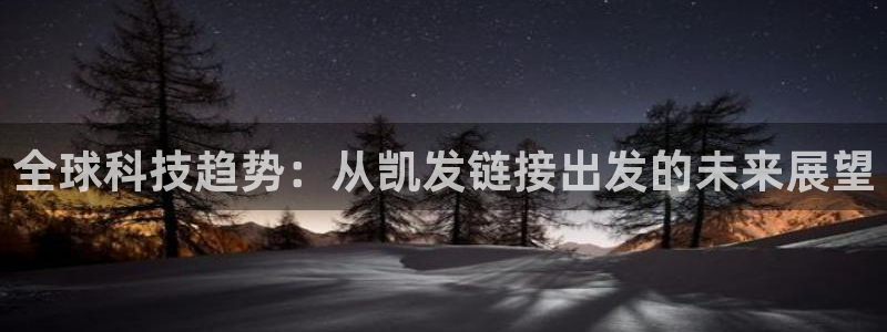 辉达娱乐体育论坛：全球科技趋势：从凯发链接出发的未来展望