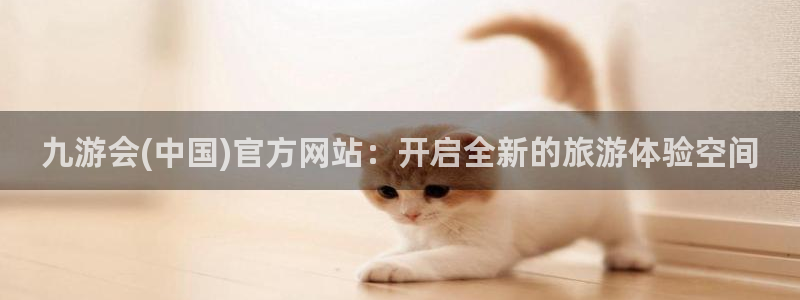 辉达娱乐k：九游会(中国)官方网站：开启全新的旅游体验空间
