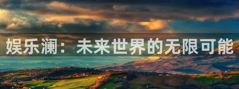 辉达娱乐2平台登录：娱乐澜：未来世界的无限可能