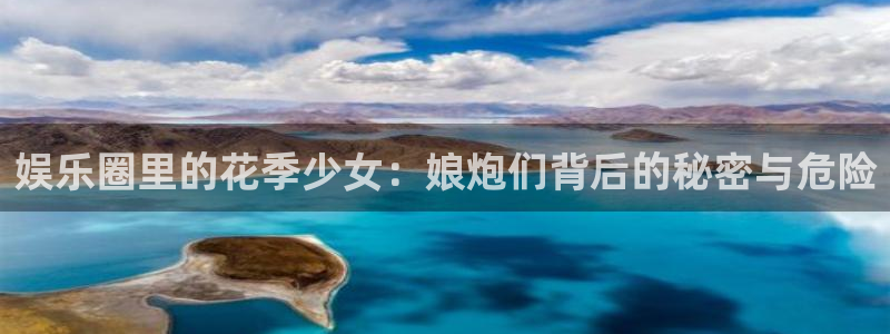 辉达娱乐哪个游戏好爆：娱乐圈里的花季少女：娘炮们背后的秘密与危险